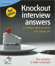 Title: Knockout Interview Answers: 52 brilliant ideas to make job hunting a piece of cake, Author: Ken Langdon