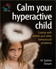 Title: Calm your hyperactive child: Coping with ADHD and other behavioural problems, Author: Dr Sabina Dosani