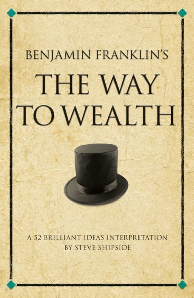 Benjamin Franklin's The Way to Wealth: A 52 brilliant ideas interpretation