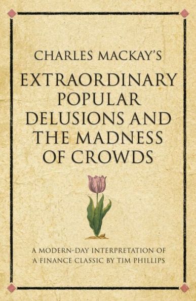 Charles Mackay's Extraordinary Popular Delusions and the Madness of Crowds: A modern-day interpretation of a finance classic