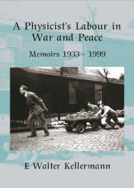 Title: A Physicists Labour in War & Peace, Author: E Walter Kellermann