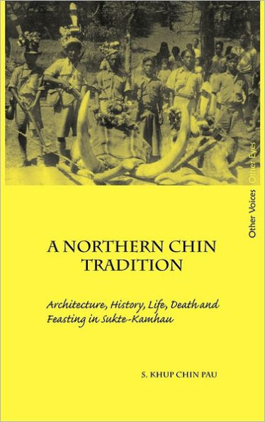 A Northern Chin Tradition: Architecture, History, Life, Death and Feasting in Sukte-Kamhau