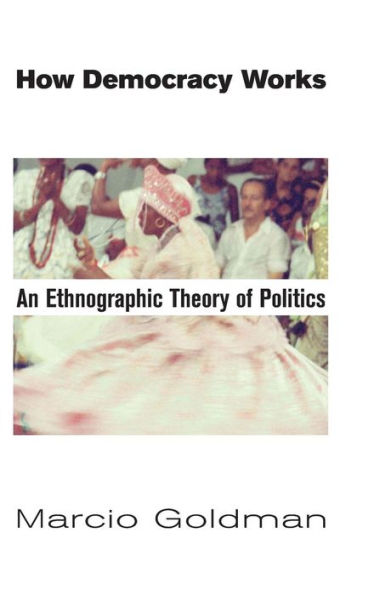 How Democracy Works: An Ethnographic Theory of Politics