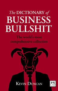 Title: The Dictionary of Business Bullshit: The World's Most Comprehensive Collection, Author: Kevin Duncan