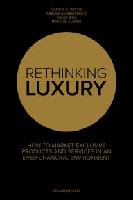 Title: Rethinking Luxury: How to Market Exclusive Products in an Ever-Changing Environment, Author: Martin Wittig