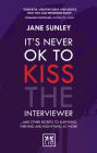 It S Never Ok to Kiss the Interviewer: And Other Secrets to Surviving, Thriving and High Fiving at Work