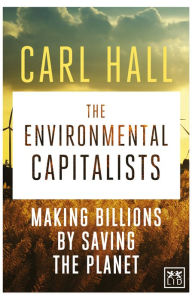 Title: The Environmental Capitalist: Making Billions by Saving the Planet, Author: Carl Hall