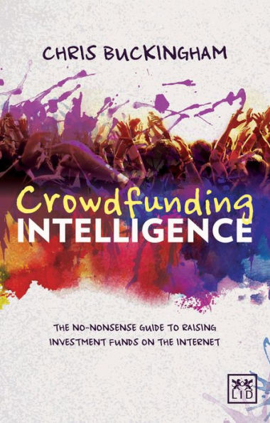 Crowdfunding Intelligence: The No-Nonsense Guide to Raising Investment Funds on the Internet