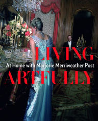 Title: Living Artfully: At Home with Marjorie Merriweather Post, Author: Estella M. Chung