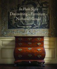 Title: In Plain Sight: Discovering the Furniture of Nathaniel Gould, Author: Kemble Widmer