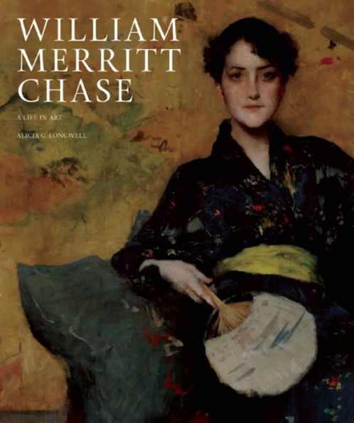 William Merritt Chase: A Life in Art