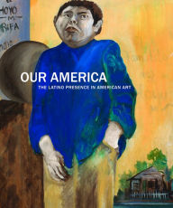 Title: Our America : The Latino Presence in American Art, Author: E. Carmen Ramos