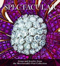 Title: Spectacular: Gems and Jewelry from the Merriweather Post Collection, Author: Liana Paredes