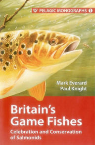 Title: Britain's Game Fishes: Celebration and Conservation of Salmonids, Author: Mark Everard