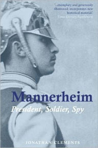 Title: Mannerheim: President, Soldier, Spy, Author: Jonathan Clements