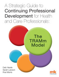 Title: A Strategic Guide to Continuing Professional Development for Health and Care Professionals: The TRAMm Model, Author: Deb Hearle