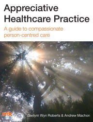 Title: Appreciative Healthcare Practice: A guide to compassionate, person-centred care, Author: Andrew Machon