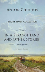 Title: Anton Chekhov Short Story Collection Vol.1: In A Strange Land and Other Stories, Author: Anton Chekhov