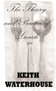 Title: The Theory and Practice of Lunch, Author: Keith Waterhouse