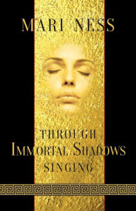 Title: Through Immortal Shadows Singing, Author: Mari Ness