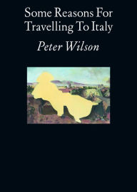 Title: Some Reasons For Travelling To Italy, Author: Peter Wilson