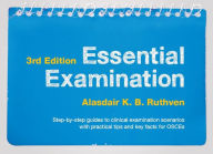 Essential Examination, third edition: Step-by-step guides to clinical examination scenarios with practical tips and key facts for OSCEs