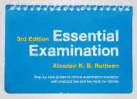 Title: Essential Examination, third edition: Step-by-step guides to clinical examination scenarios with practical tips and key facts for OSCEs / Edition 3, Author: Alasdair K.B. Ruthven