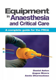 Title: Equipment in Anaesthesia and Critical Care: A complete guide for the FRCA, Author: Daniel Aston