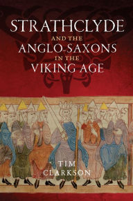 Title: Strathclyde and the Anglo-Saxons in the Viking Age, Author: Tim Clarkson