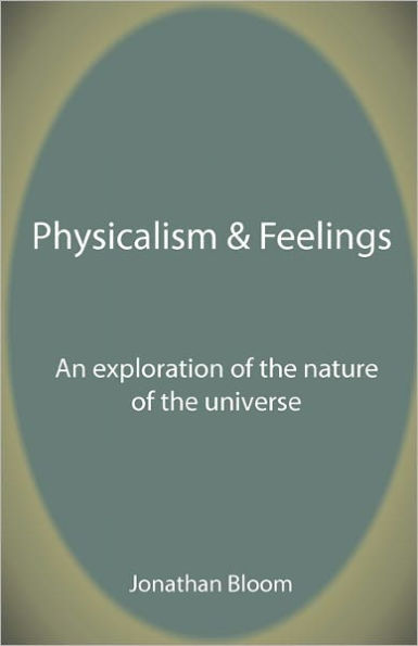 Physicalism & Feelings: An Exploration of the Nature of the Universe