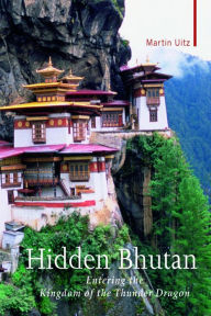 Title: Hidden Bhutan: Entering the Kingdom of the Thunder Dragon, Author: Martin Uitz