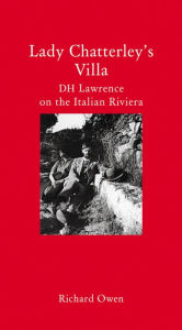 Title: Lady Chatterley's Villa: D. H. Lawrence on the Italian Riviera, Author: Richard Owen