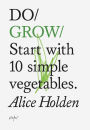 Do Grow: Start with 10 simple vegetables.