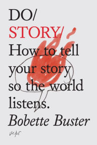 Title: Do Story: How to tell your story so the world listens., Author: Bobette Buster