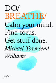 Title: Do Breathe: Calm Your Mind. Find focus. Get stuff done., Author: Michael Townsend Williams