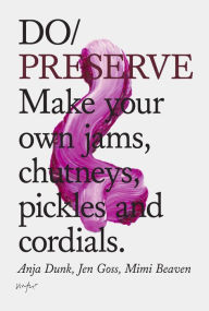 Title: Do Preserve: Make your own jams, chutneys, pickles and cordials, Author: Anja Dunk