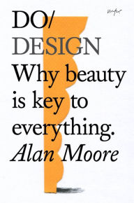 Title: Do Design: Why beauty is key to everything, Author: Alan Moore