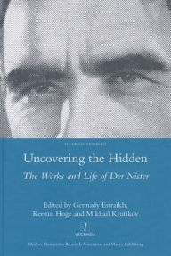 Title: Uncovering the Hidden: The Works and Life of Der Nister, Author: Gennady Estraikh