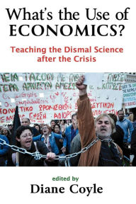 Title: What's the Use of Economics: Teaching the Dismal Science After the Crisis, Author: Diane Coyle