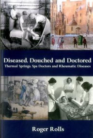 Title: Diseased, Douched and Doctored: Thermal Springs, Spa Doctors and Rheumatic Diseases, Author: K-Quick