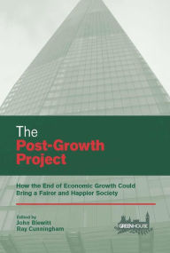 Title: The Post-Growth Project: How the End of Economic Growth Could Bring a Fairer and Happier Society, Author: John Blewitt