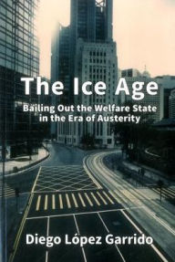 Title: The Ice Age: Bailing Out the Welfare State in the Era of Austerity, Author: Diego Lopez Garrido