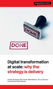 Title: Digital Transformation at Scale: Why the Strategy Is Delivery: Why the Strategy Is Delivery, Author: Andrew Greenway