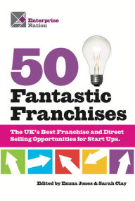 Title: 50 Fantastic Franchises!: The UK's Best Franchise and Direct Selling Opportunities for Small Businesses, Author: Emma Jones