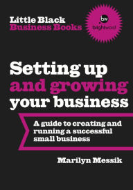 Title: Little Black Business Books - Setting Up and Growing Your Business: A guide to creating and running a successful business, Author: Marilyn Messik