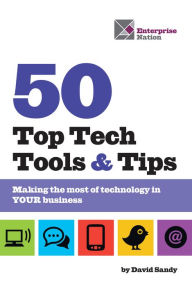 Title: 50 Top Tech Tools and Tips: Making the most of technology in your business, Author: David Sandy