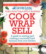 Title: Cook Wrap Sell: A guide to starting and running a successful food business from your kitchen, Author: Bruce McMichael