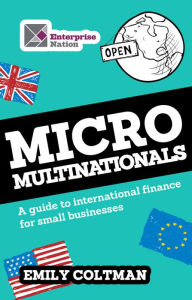 Title: Micro Multinationals: A guide to international finance for small businesses, Author: Emily Coltman