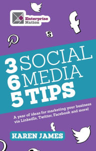 Title: 365 Social Media Tips: A year of ideas for marketing your business via LinkedIn, Twitter, Facebook and more!, Author: Karen James