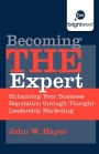 Becoming THE Expert: Enhancing Your Business Reputation through Thought Leadership Marketing